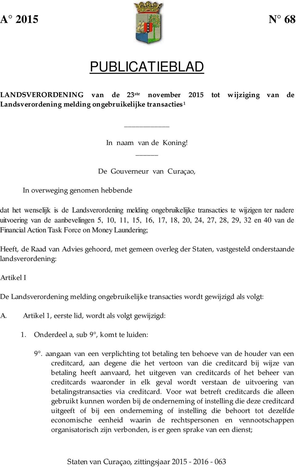 De Gouverneur van Curaçao, dat het wenselijk is de Landsverordening melding ongebruikelijke transacties te wijzigen ter nadere uitvoering van de aanbevelingen 5, 10, 11, 15, 16, 17, 18, 20, 24, 27,