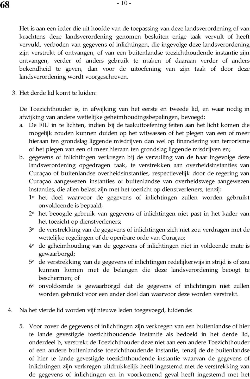 daaraan verder of anders bekendheid te geven, dan voor de uitoefening van zijn taak of door deze landsverordening wordt voorgeschreven. 3.