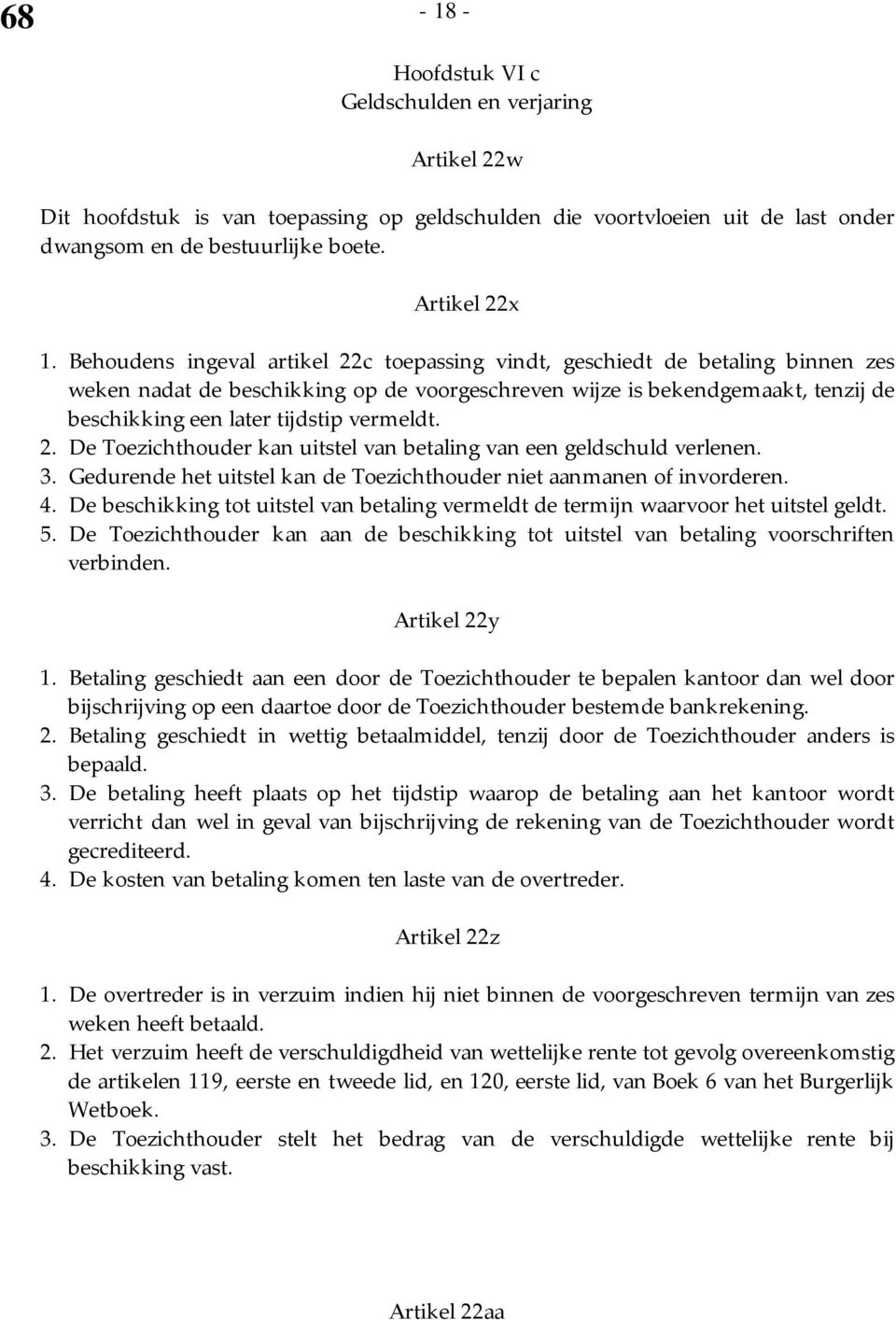 vermeldt. 2. De Toezichthouder kan uitstel van betaling van een geldschuld verlenen. 3. Gedurende het uitstel kan de Toezichthouder niet aanmanen of invorderen. 4.