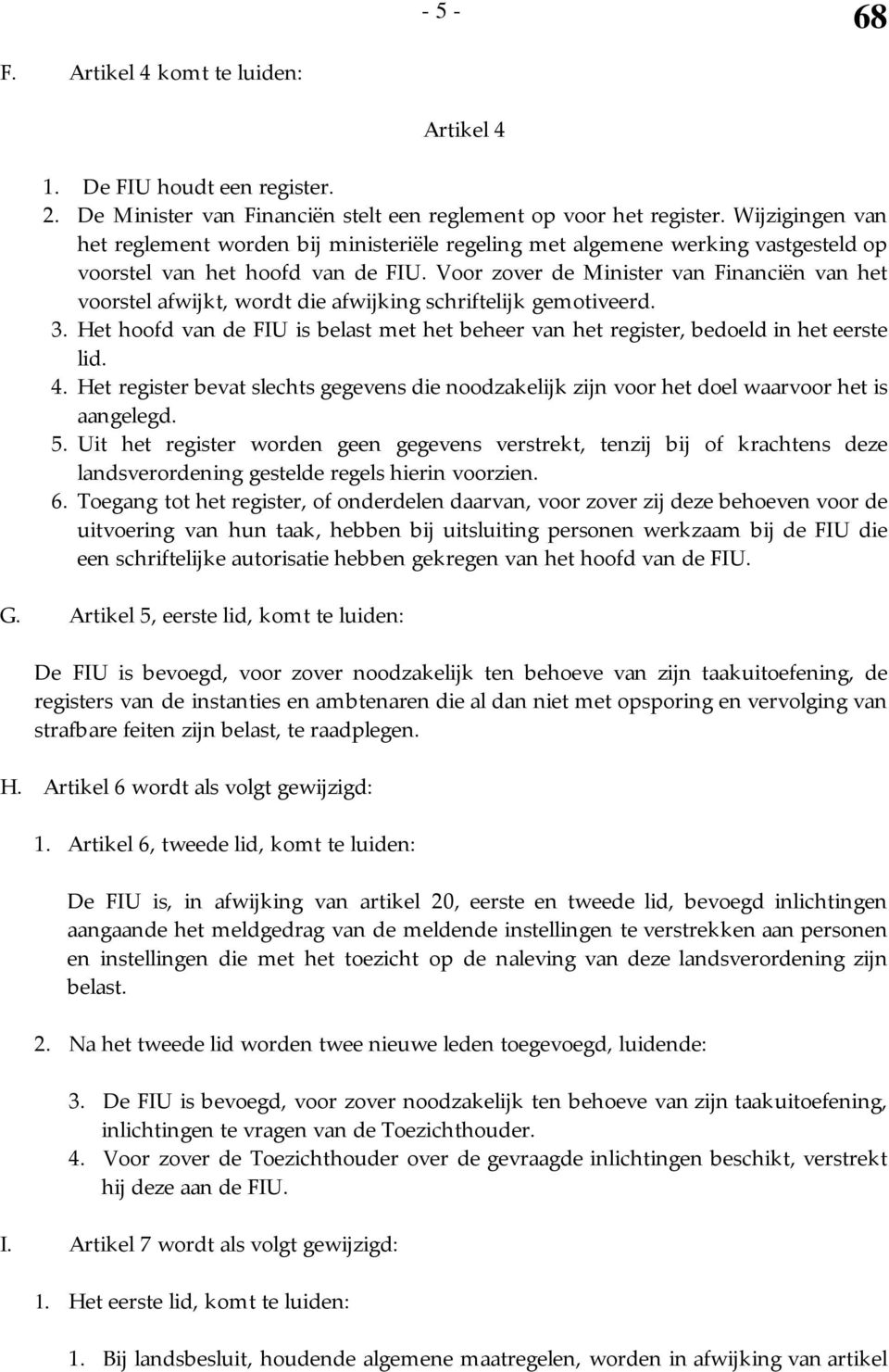 Voor zover de Minister van Financiën van het voorstel afwijkt, wordt die afwijking schriftelijk gemotiveerd. 3.