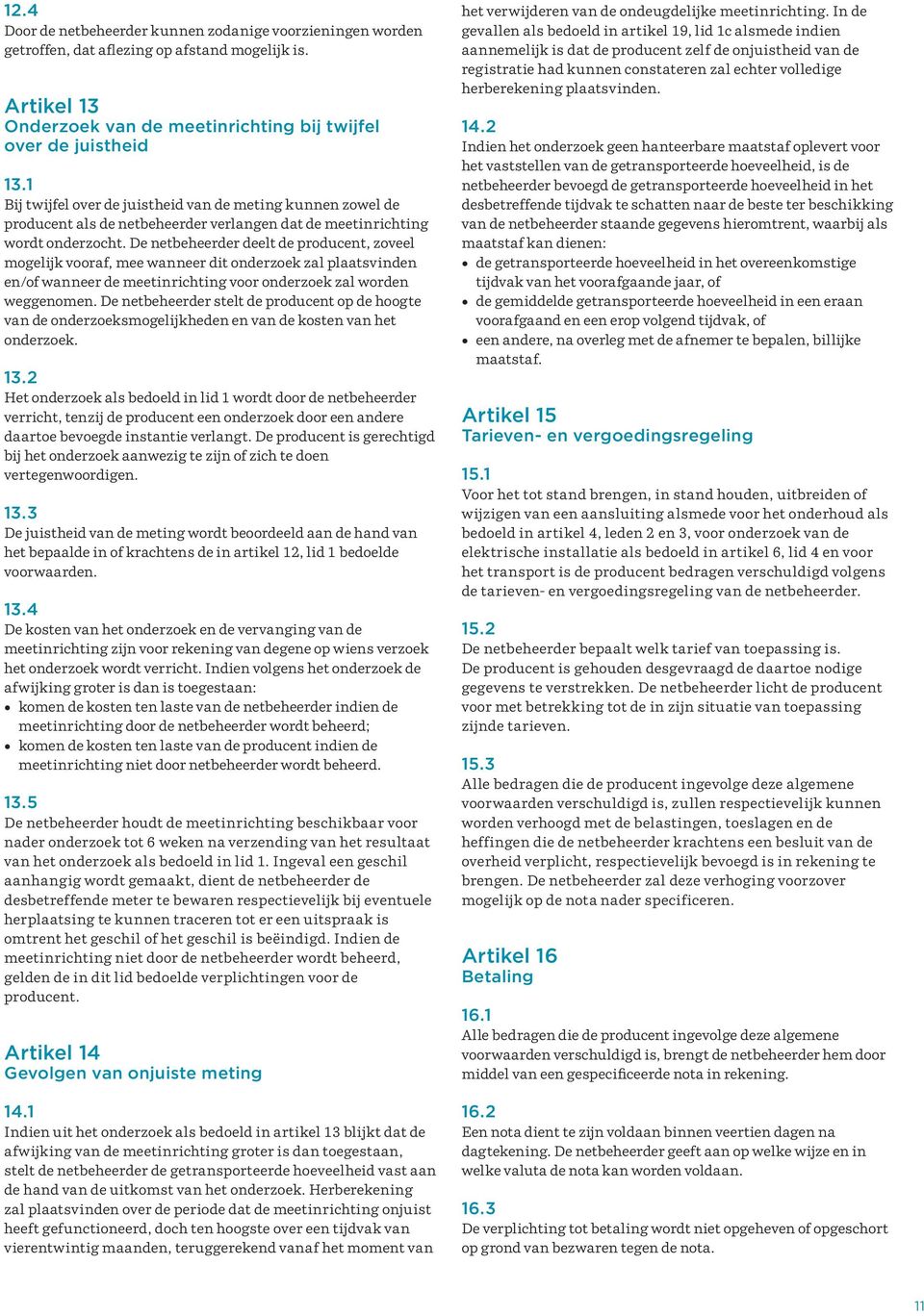 De netbeheerder deelt de producent, zoveel mogelijk vooraf, mee wanneer dit onderzoek zal plaatsvinden en/of wanneer de meetinrichting voor onderzoek zal worden weggenomen.