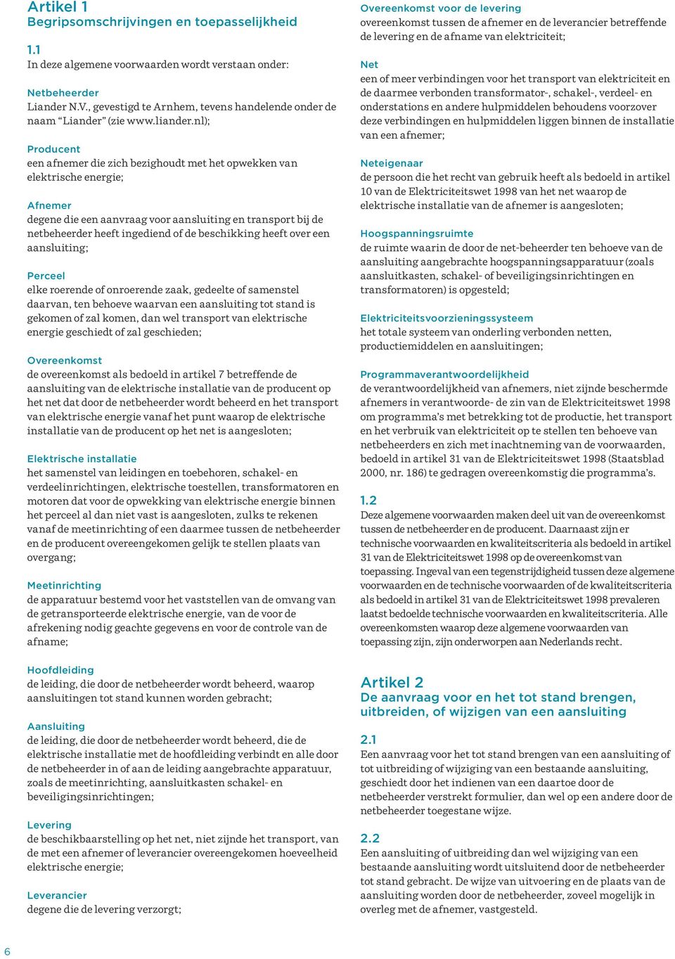nl); Producent een afnemer die zich bezighoudt met het opwekken van elektrische energie; Afnemer degene die een aanvraag voor aansluiting en transport bij de netbeheerder heeft ingediend of de