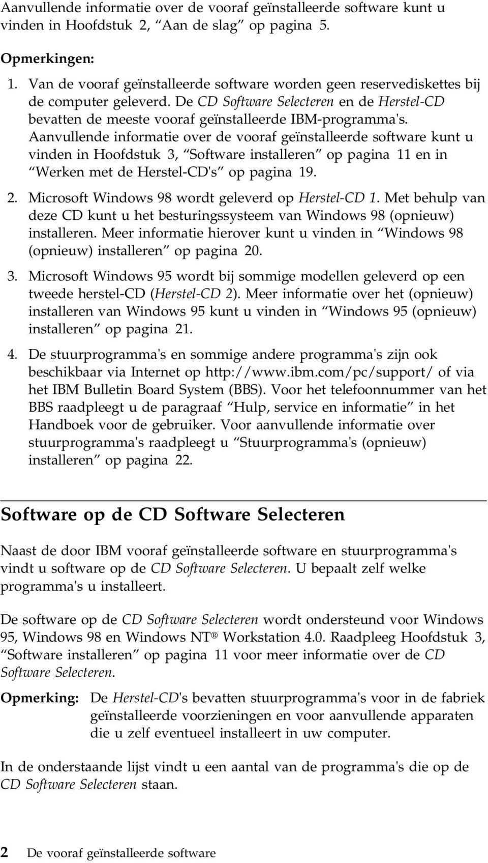 Aanvullende informatie over de vooraf geïnstalleerde software kunt u vinden in Hoofdstuk 3, Software installeren op pagina 11 en in Werken met de Herstel-CD's op pagina 19. 2.