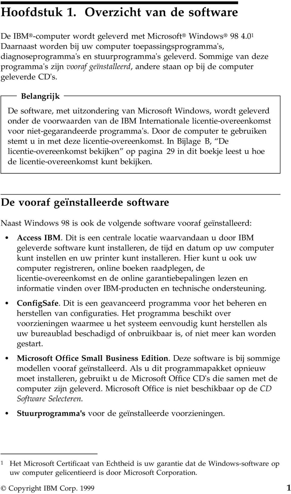 Sommige van deze programma's zijn vooraf geïnstalleerd, andere staan op bij de computer geleverde CD's.