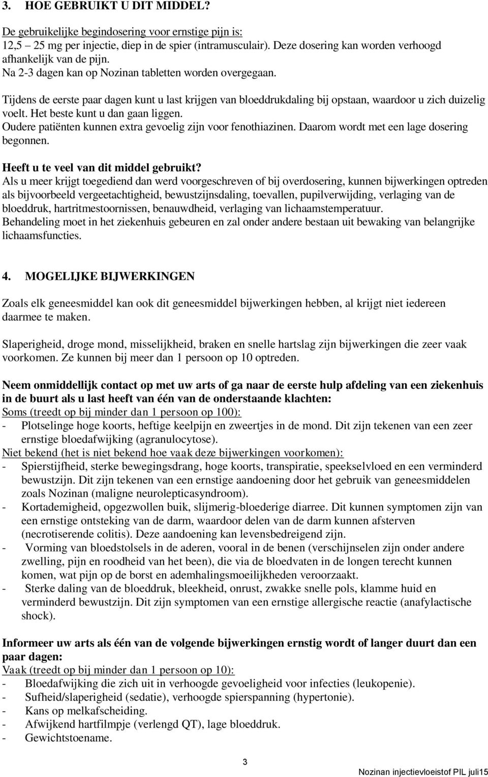 Tijdens de eerste paar dagen kunt u last krijgen van bloeddrukdaling bij opstaan, waardoor u zich duizelig voelt. Het beste kunt u dan gaan liggen.