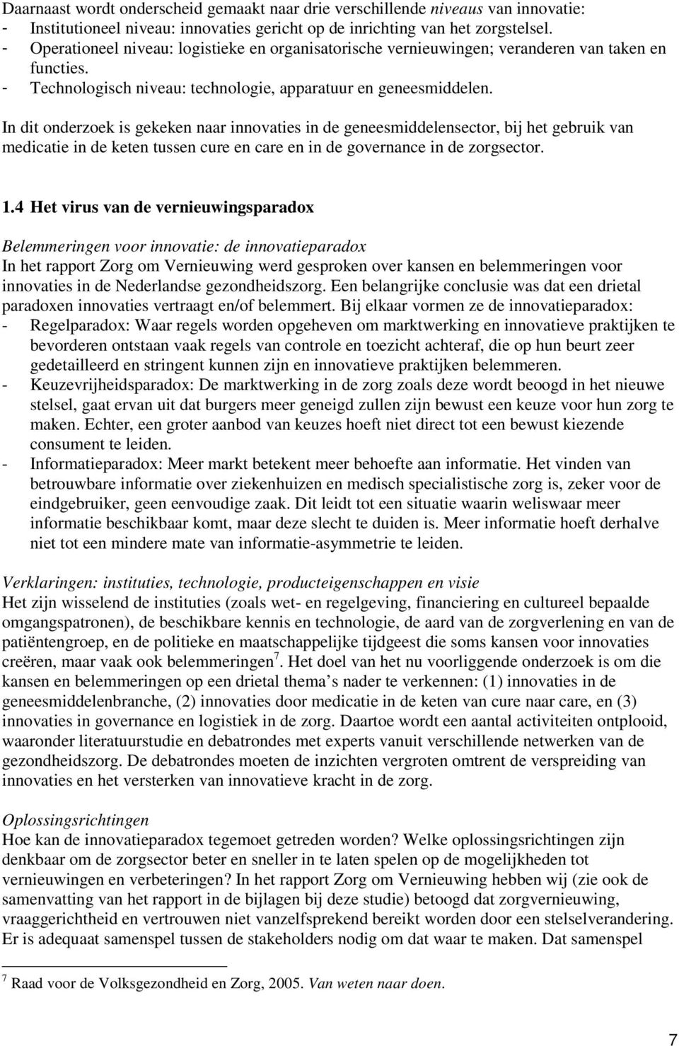 In dit onderzoek is gekeken naar innovaties in de geneesmiddelensector, bij het gebruik van medicatie in de keten tussen cure en care en in de governance in de zorgsector. 1.