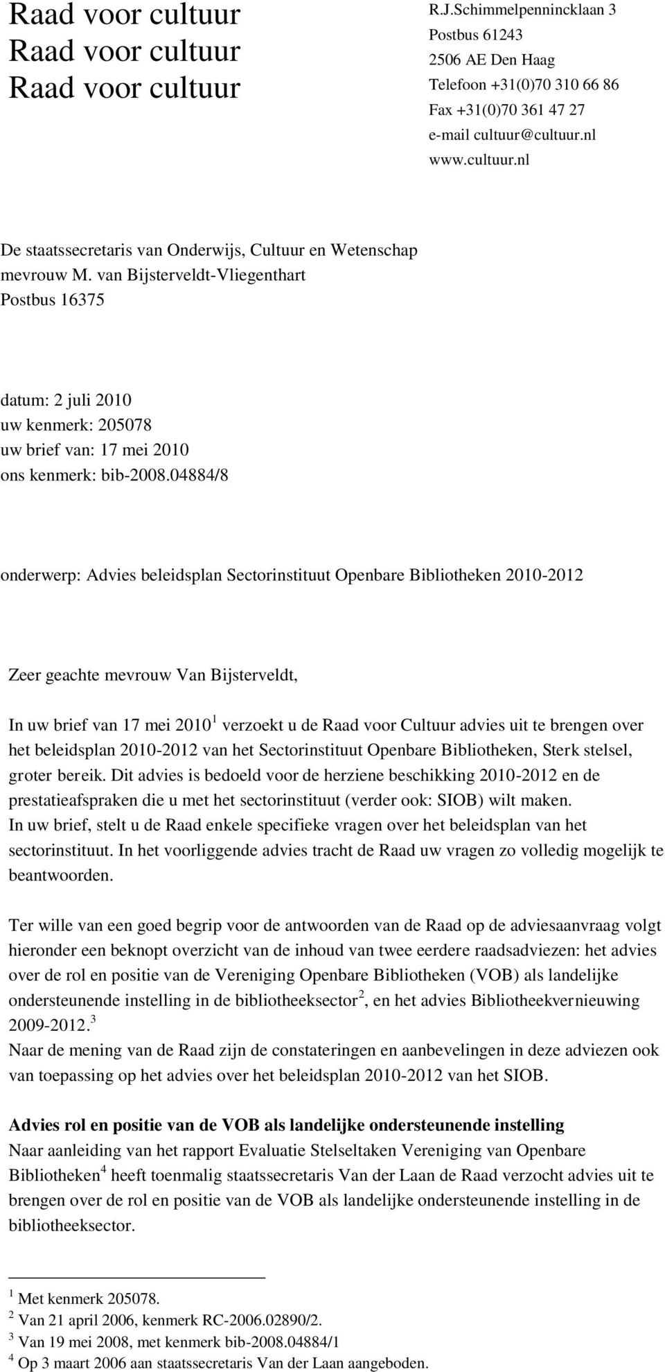 Zeer geachte mevrouw Van Bijsterveldt, In uw brief van 17 mei 2010 1 verzoekt u de Raad voor Cultuur advies uit te brengen over het beleidsplan 2010-2012 van het Sectorinstituut Openbare