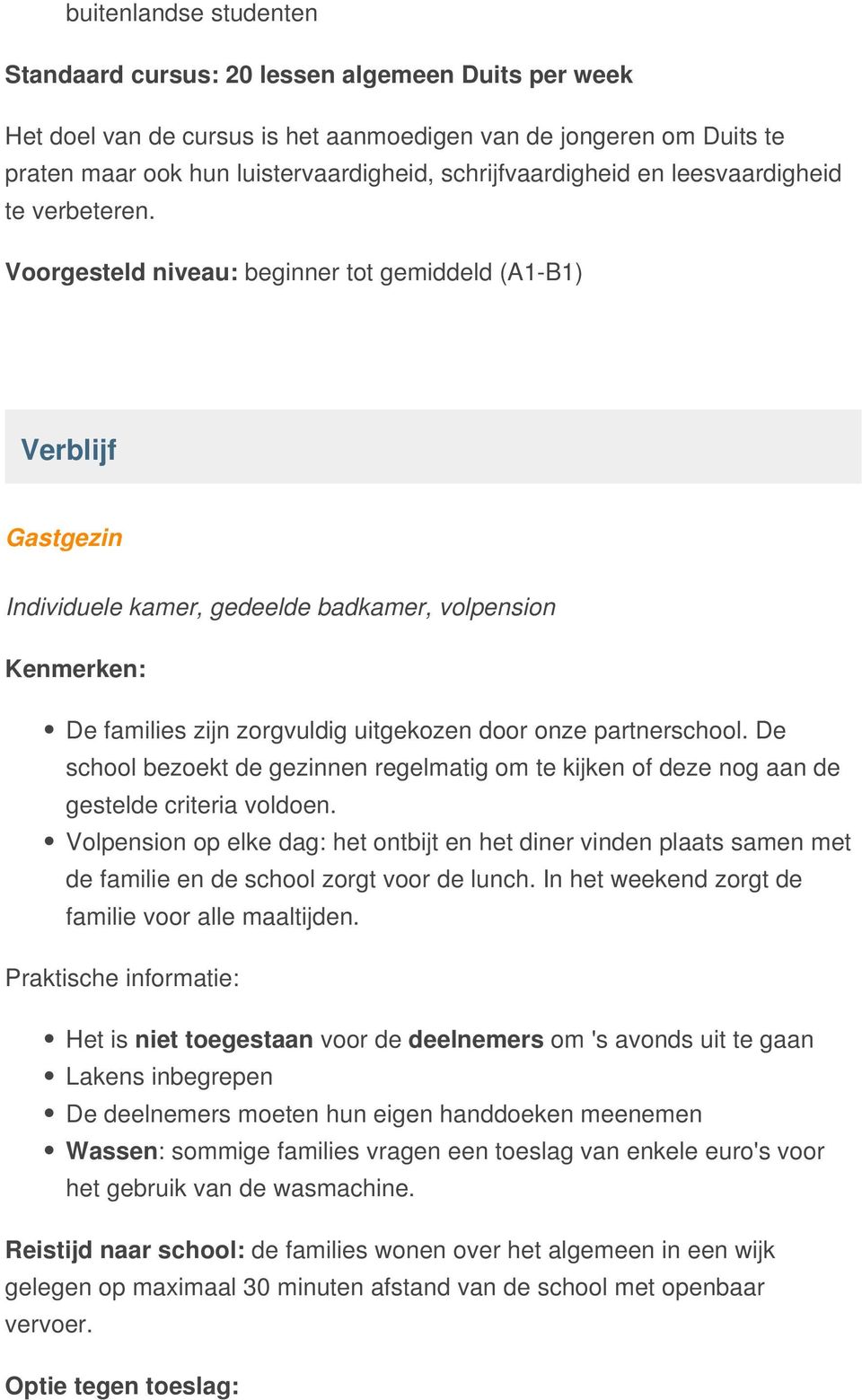 Voorgesteld niveau: beginner tot gemiddeld (A1-B1) Verblijf Gastgezin Individuele kamer, gedeelde badkamer, volpension Kenmerken: De families zijn zorgvuldig uitgekozen door onze partnerschool.