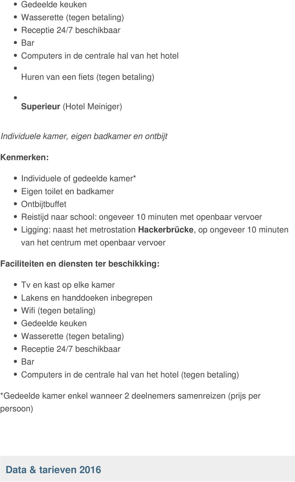 metrostation Hackerbrücke, op ongeveer 10 minuten van het centrum met openbaar vervoer Faciliteiten en diensten ter beschikking: Tv en kast op elke kamer Lakens en handdoeken inbegrepen Wifi (tegen