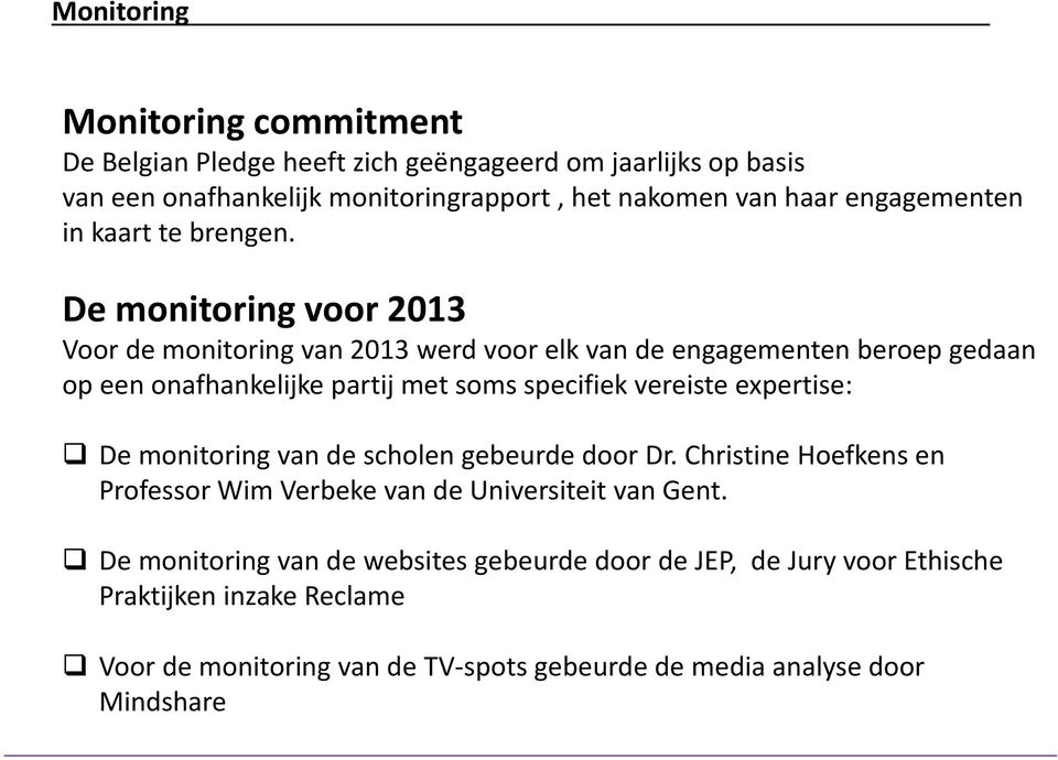 De monitoring voor 2013 Voor de monitoring van 2013 werd voor elk van de engagementen beroep gedaan op een onafhankelijke partij met soms specifiek vereiste