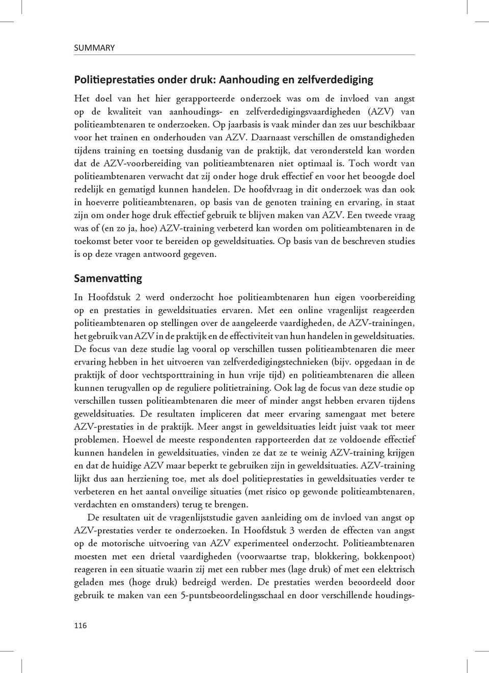Daarnaast verschillen de omstandigheden tijdens training en toetsing dusdanig van de praktijk, dat verondersteld kan worden dat de AZV-voorbereiding van politieambtenaren niet optimaal is.