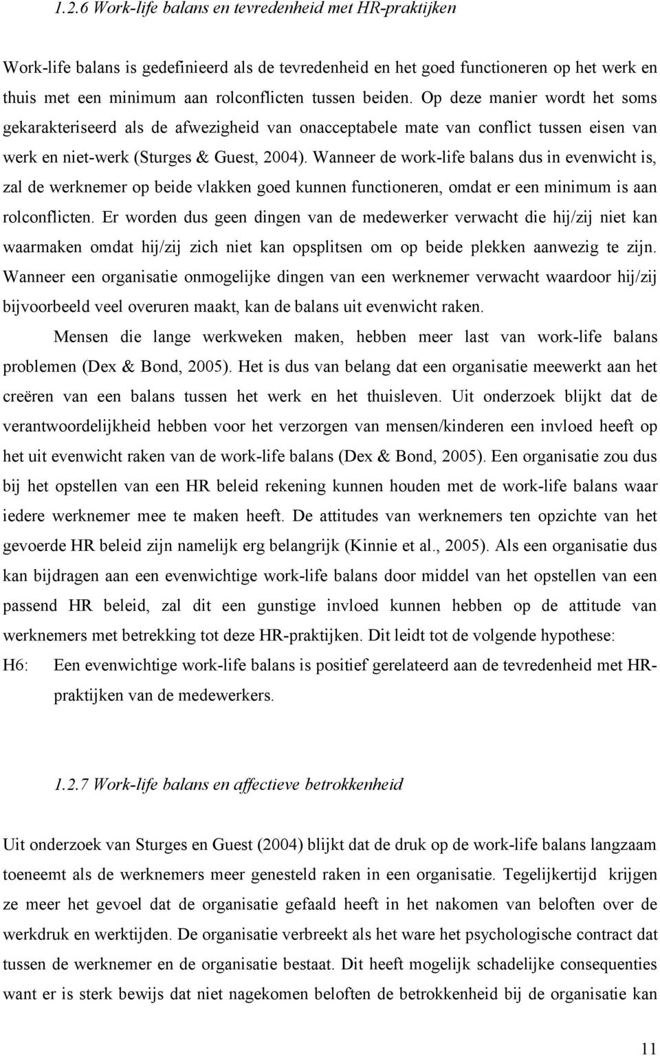 Wanneer de work-life balans dus in evenwicht is, zal de werknemer op beide vlakken goed kunnen functioneren, omdat er een minimum is aan rolconflicten.