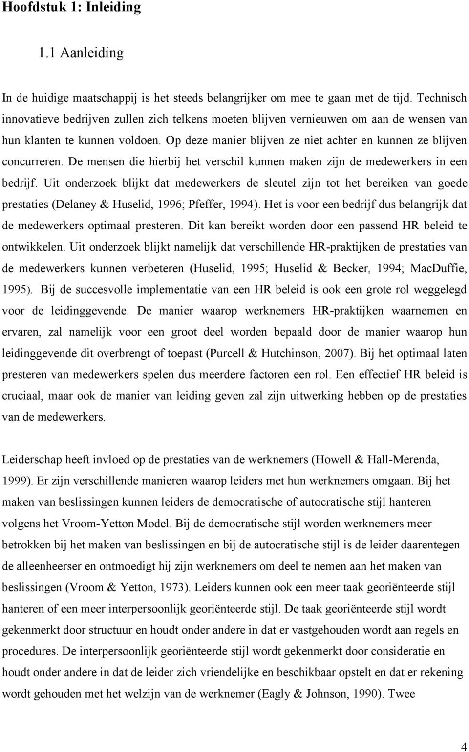 Op deze manier blijven ze niet achter en kunnen ze blijven concurreren. De mensen die hierbij het verschil kunnen maken zijn de medewerkers in een bedrijf.