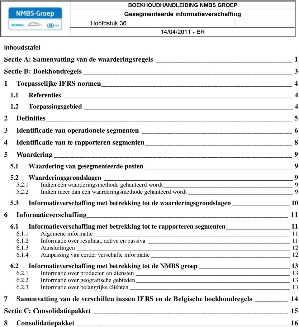 2 Waarderingsgrondslagen 9 5.2.1 Indien één waarderingsmethode gehanteerd wordt 9 5.2.2 Indien meer dan één waarderingsmethode gehanteerd wordt 9 5.