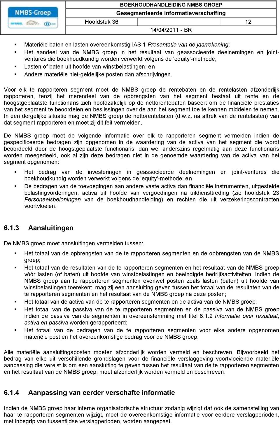 Voor elk te rapporteren segment moet de NMBS groep de rentebaten en de rentelasten afzonderlijk rapporteren, tenzij het merendeel van de opbrengsten van het segment bestaat uit rente en de