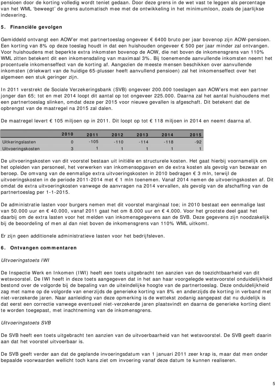 Financiële gevolgen Gemiddeld ontvangt een AOW er met partnertoeslag ongeveer 6400 bruto per jaar bovenop zijn AOW-pensioen.