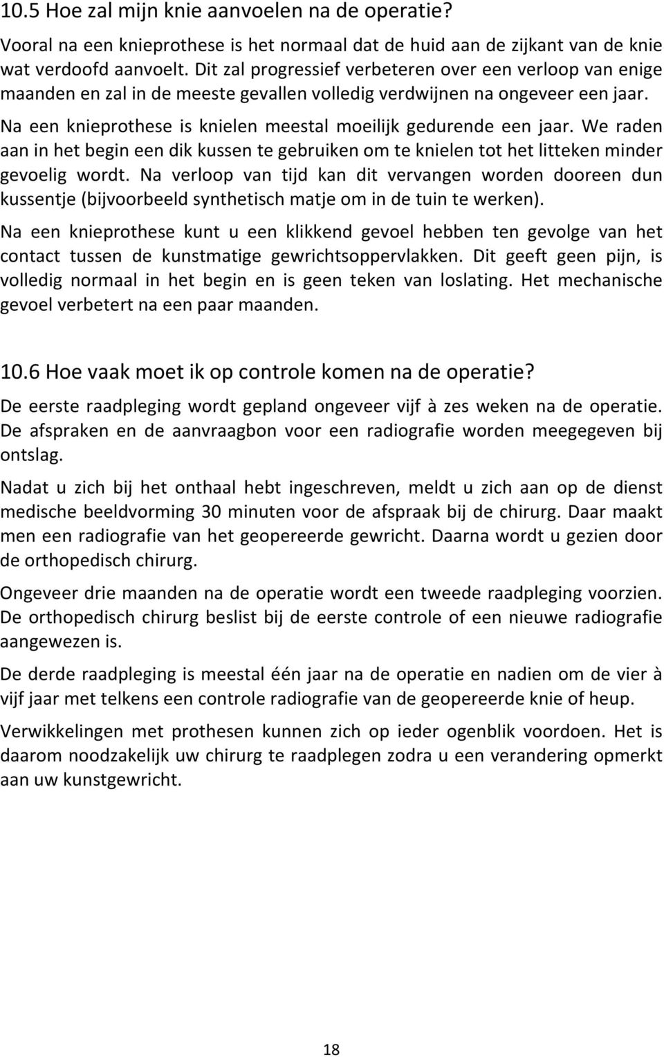 Na een knieprothese is knielen meestal moeilijk gedurende een jaar. We raden aan in het begin een dik kussen te gebruiken om te knielen tot het litteken minder gevoelig wordt.