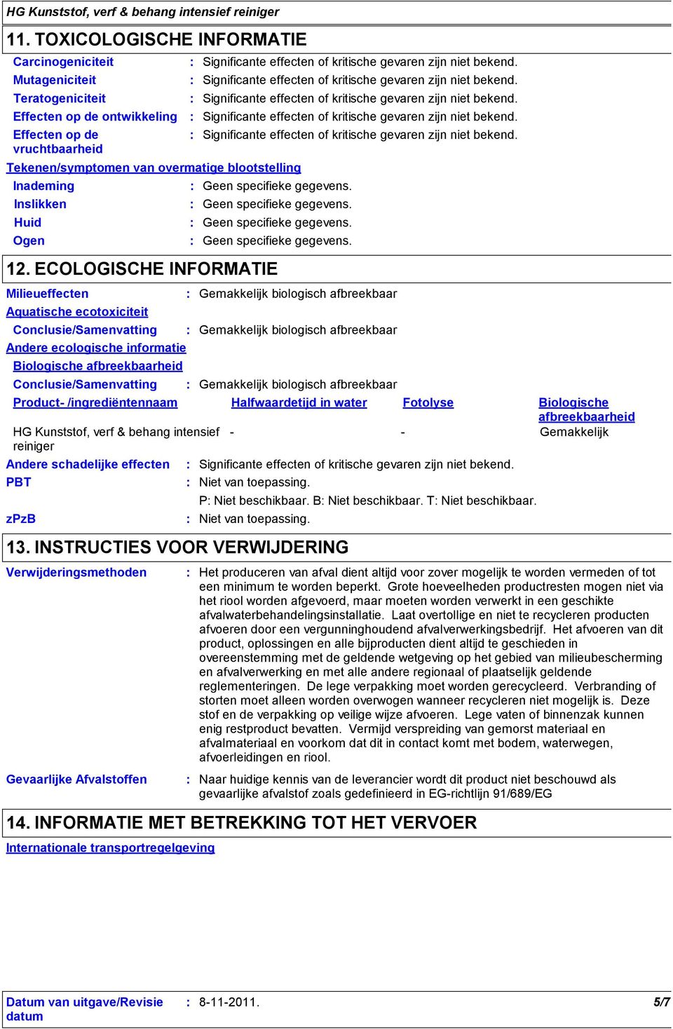 ECOLOGISCHE INFORMATIE Milieueffecten Aquatische ecotoxiciteit Gemakkelijk biologisch afbreekbaar Andere ecologische informatie Biologische afbreekbaarheid Product /ingrediëntennaam Halfwaardetijd in