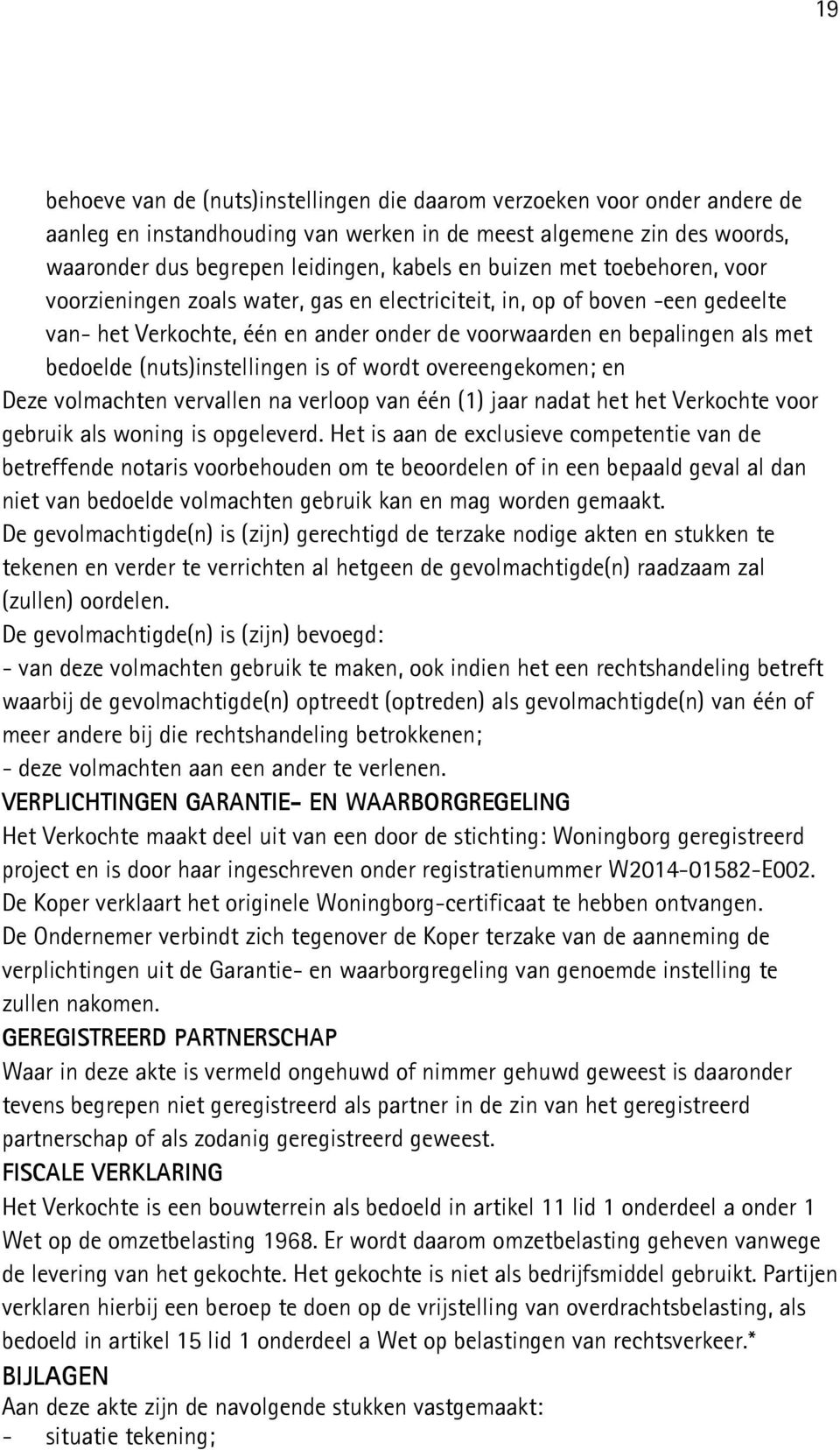 (nuts)instellingen is of wordt overeengekomen; en Deze volmachten vervallen na verloop van één (1) jaar nadat het het Verkochte voor gebruik als woning is opgeleverd.