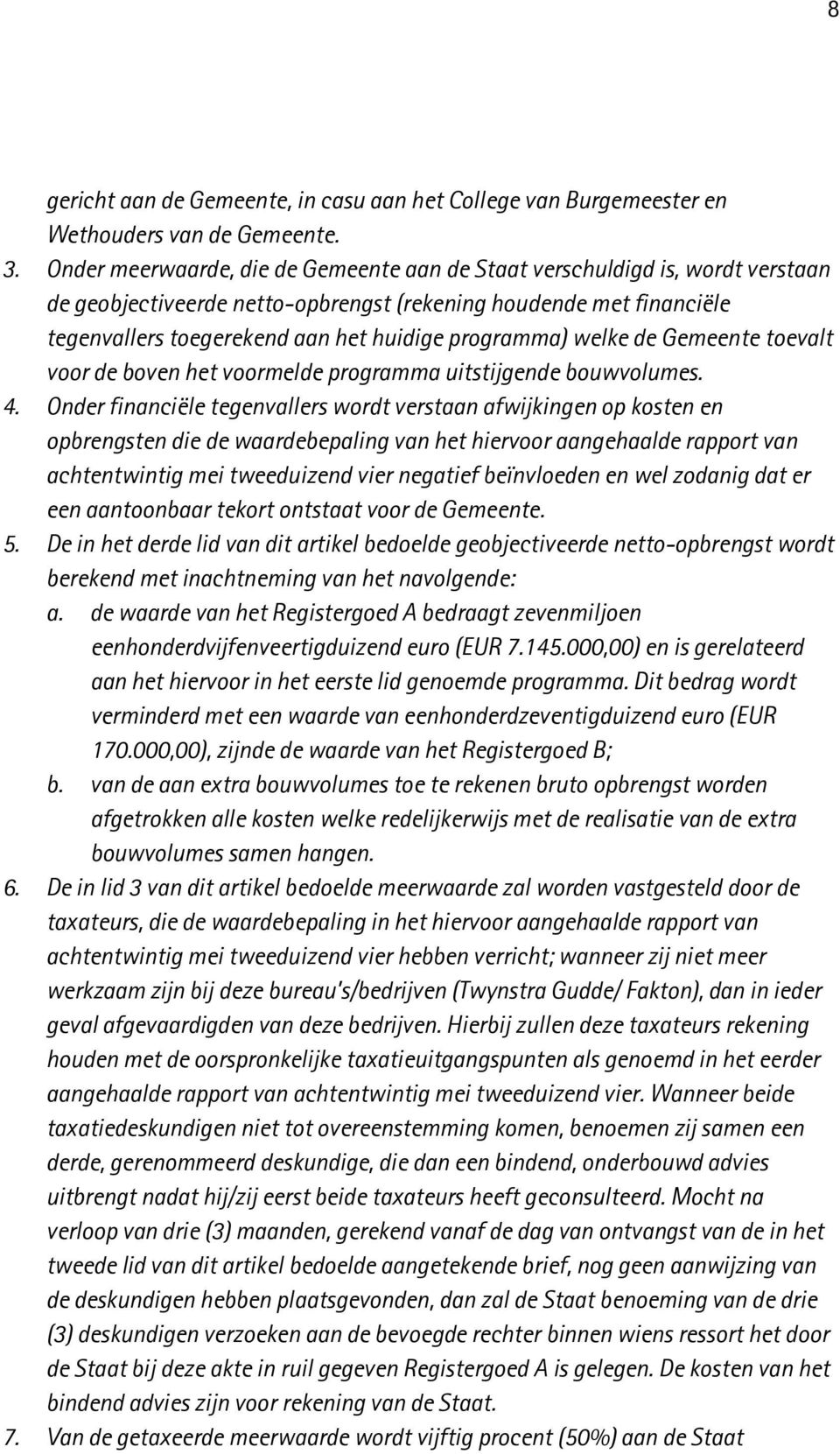 welke de Gemeente toevalt voor de boven het voormelde programma uitstijgende bouwvolumes. 4.