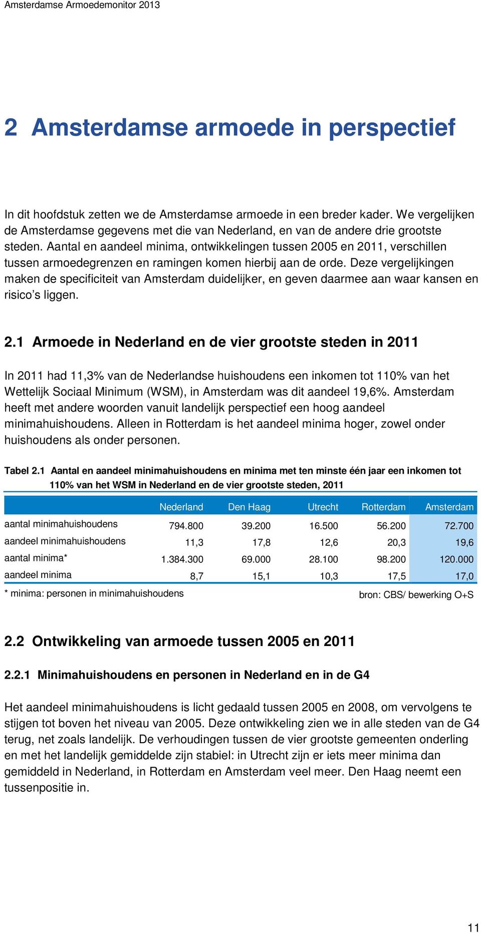 Aantal en aandeel minima, ontwikkelingen tussen 2005 en 2011, verschillen tussen armoedegrenzen en ramingen komen hierbij aan de orde.