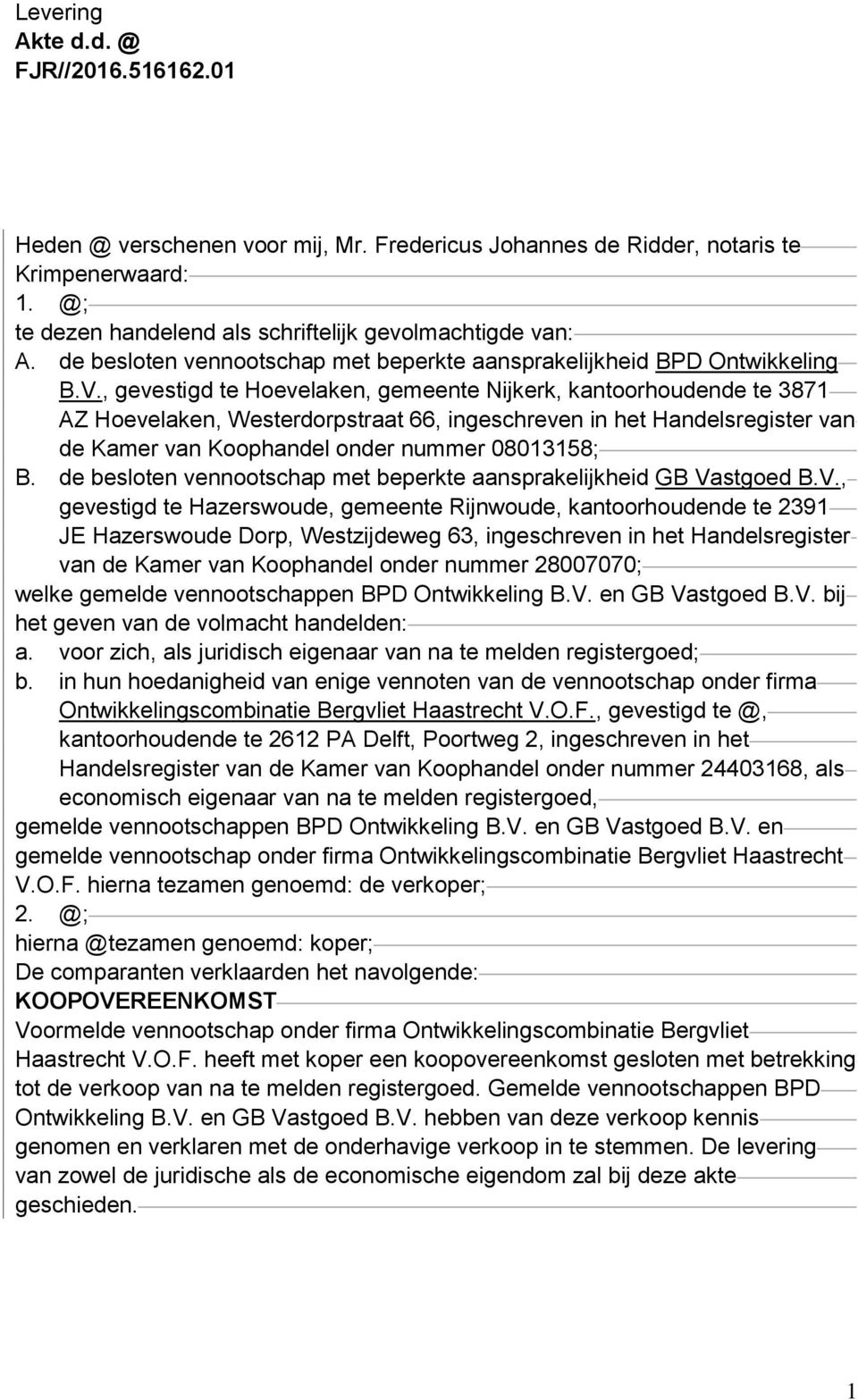 , gevestigd te Hoevelaken, gemeente Nijkerk, kantoorhoudende te 3871 AZ Hoevelaken, Westerdorpstraat 66, ingeschreven in het Handelsregister van de Kamer van Koophandel onder nummer 08013158; B.