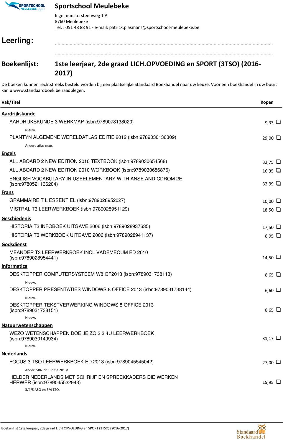 GRAMMAIRE T L ESSENTIEL (isbn:9789028952027) MISTRAL T3 LEERWERKBOEK (isbn:9789028951129) HISTORIA T3 INFOBOEK UITGAVE 2006 (isbn:9789028937635) HISTORIA T3 WERKBOEK UITGAVE 2006 (isbn:9789028941137)