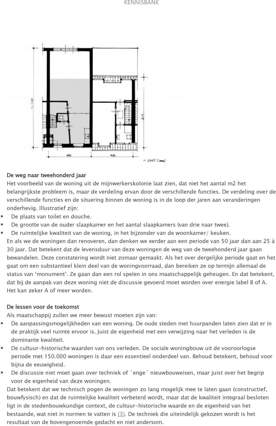 De grootte van de ouder slaapkamer en het aantal slaapkamers (van drie naar twee). De ruimtelijke kwaliteit van de woning, in het bijzonder van de woonkamer/ keuken.