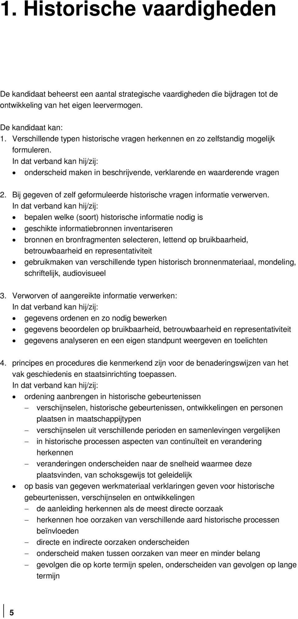 Bij gegeven of zelf geformuleerde historische vragen informatie verwerven.