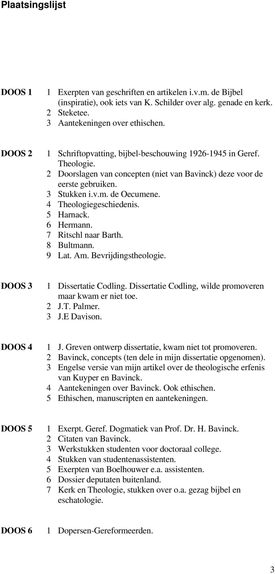 4 Theologiegeschiedenis. 5 Harnack. 6 Hermann. 7 Ritschl naar Barth. 8 Bultmann. 9 Lat. Am. Bevrijdingstheologie. DOOS 3 1 Dissertatie Codling.