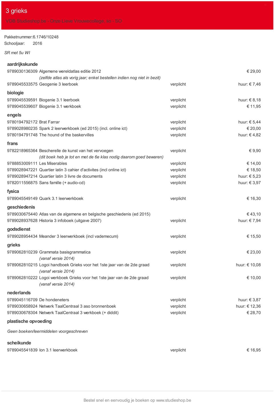 7,46 biologie 9789045539591 Biogenie 3.1 leerboek verplicht huur: 8,18 9789045539607 Biogenie 3.