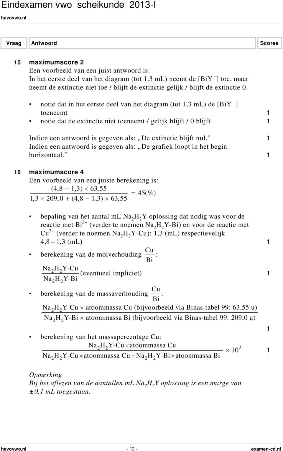 notie dat in het eerste deel van het diagram (tot 1,3 ml) de [BiY ] toeneemt 1 notie dat de extinctie niet toeneemt / gelijk blijft / 0 blijft 1 Indien een antwoord is gegeven als: De extinctie