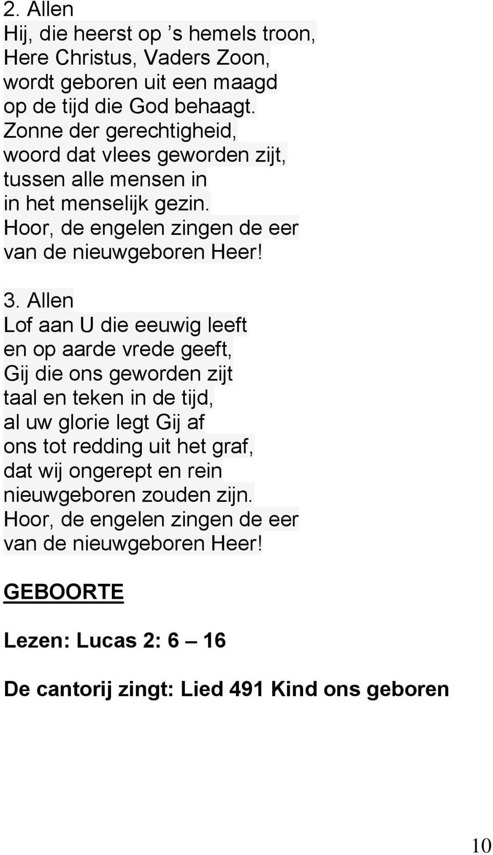 3. Allen Lof aan U die eeuwig leeft en op aarde vrede geeft, Gij die ons geworden zijt taal en teken in de tijd, al uw glorie legt Gij af ons tot redding uit