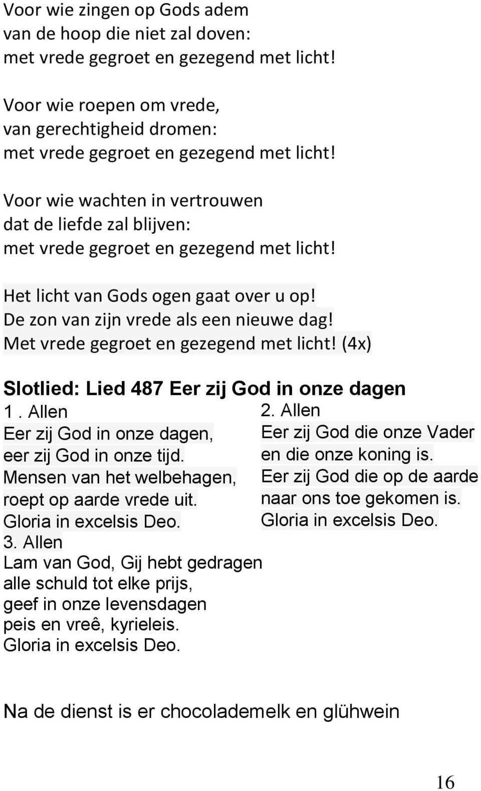 Met vrede gegroet en gezegend met licht! (4x) Slotlied: Lied 487 Eer zij God in onze dagen 1. Allen Eer zij God in onze dagen, eer zij God in onze tijd.