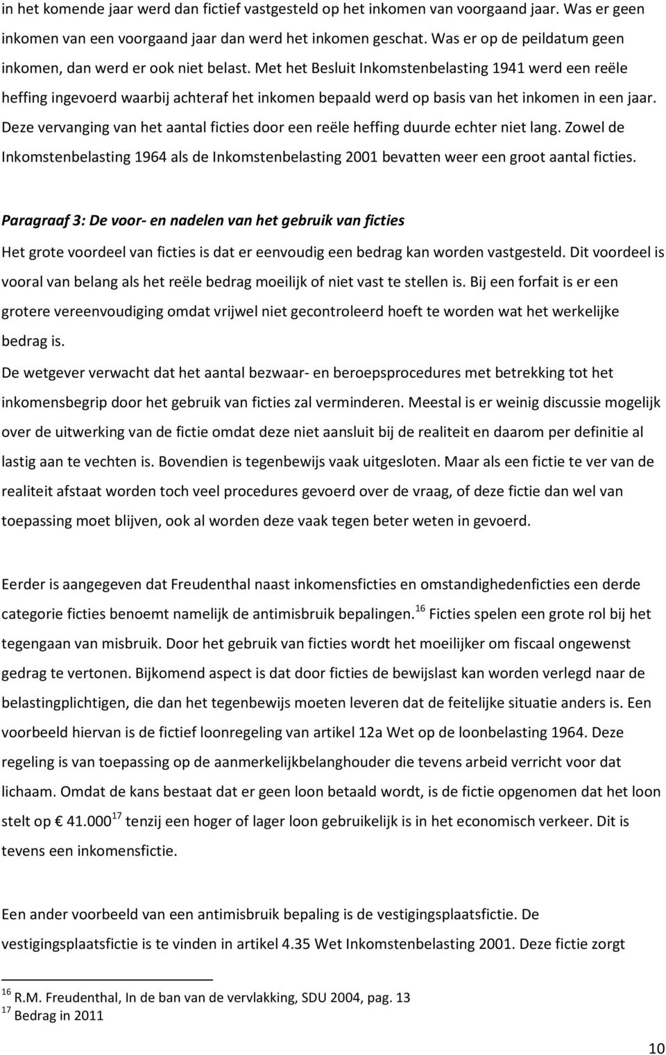 Met het Besluit Inkomstenbelasting 1941 werd een reële heffing ingevoerd waarbij achteraf het inkomen bepaald werd op basis van het inkomen in een jaar.