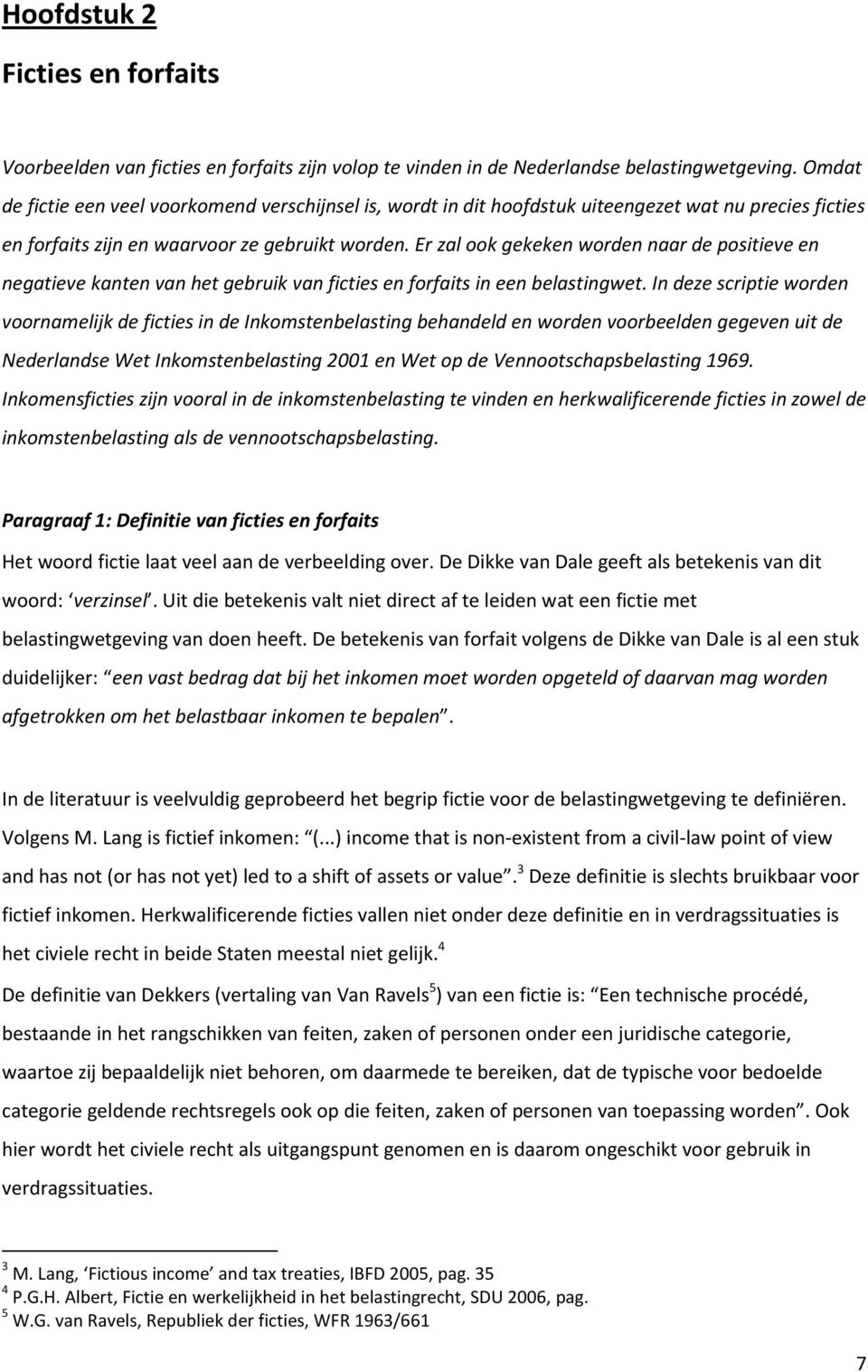 Er zal ook gekeken worden naar de positieve en negatieve kanten van het gebruik van ficties en forfaits in een belastingwet.