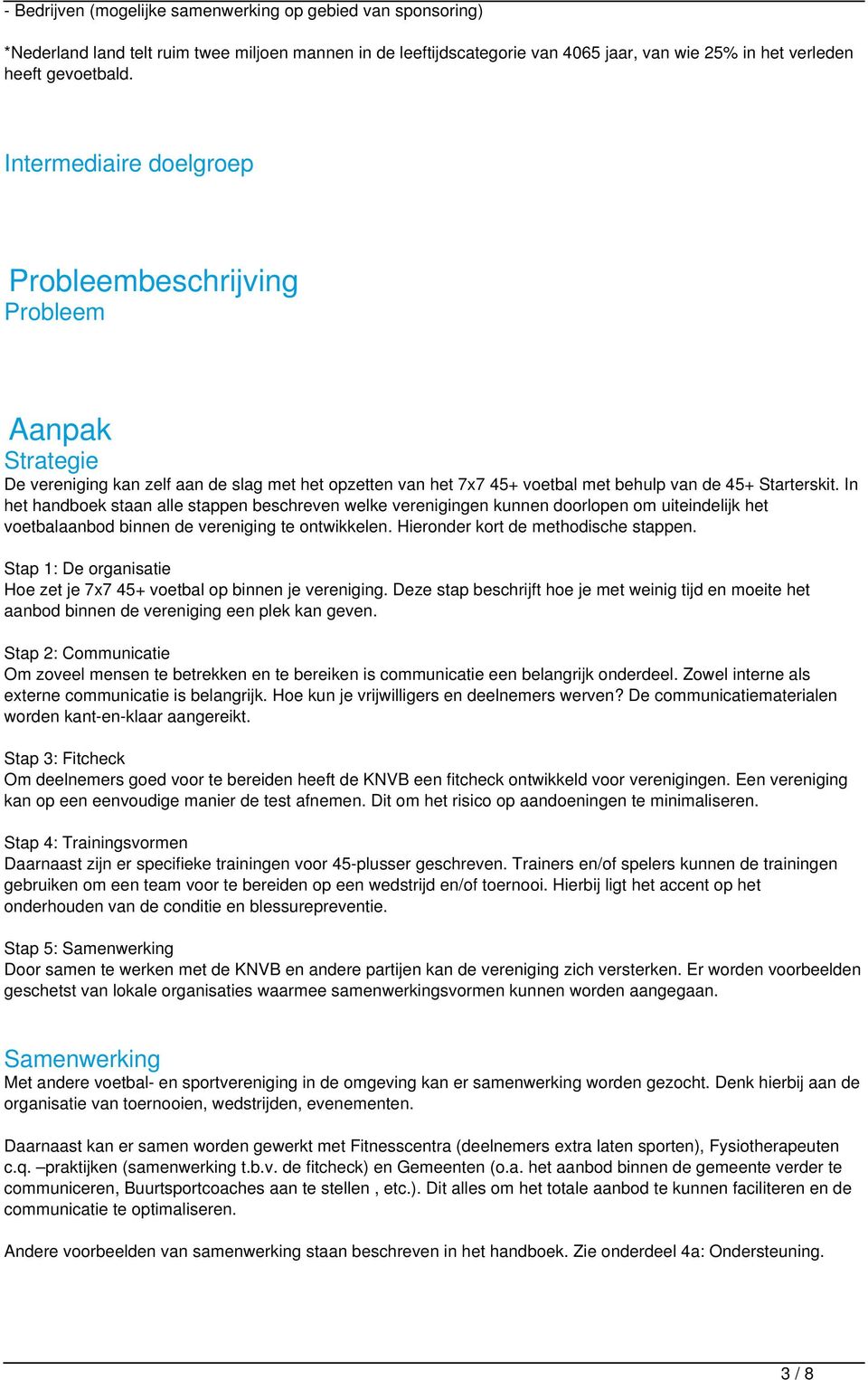 In het handboek staan alle stappen beschreven welke verenigingen kunnen doorlopen om uiteindelijk het voetbalaanbod binnen de vereniging te ontwikkelen. Hieronder kort de methodische stappen.