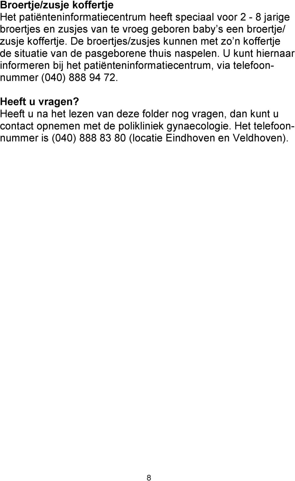 U kunt hiernaar informeren bij het patiënteninformatiecentrum, via telefoonnummer (040) 888 94 72. Heeft u vragen?