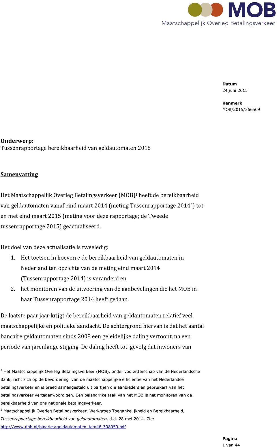 Het toetsen in hoeverre de bereikbaarheid van geldautomaten in Nederland ten opzichte van de meting eind maart 2014 (Tussenrapportage 2014) is veranderd en 2.