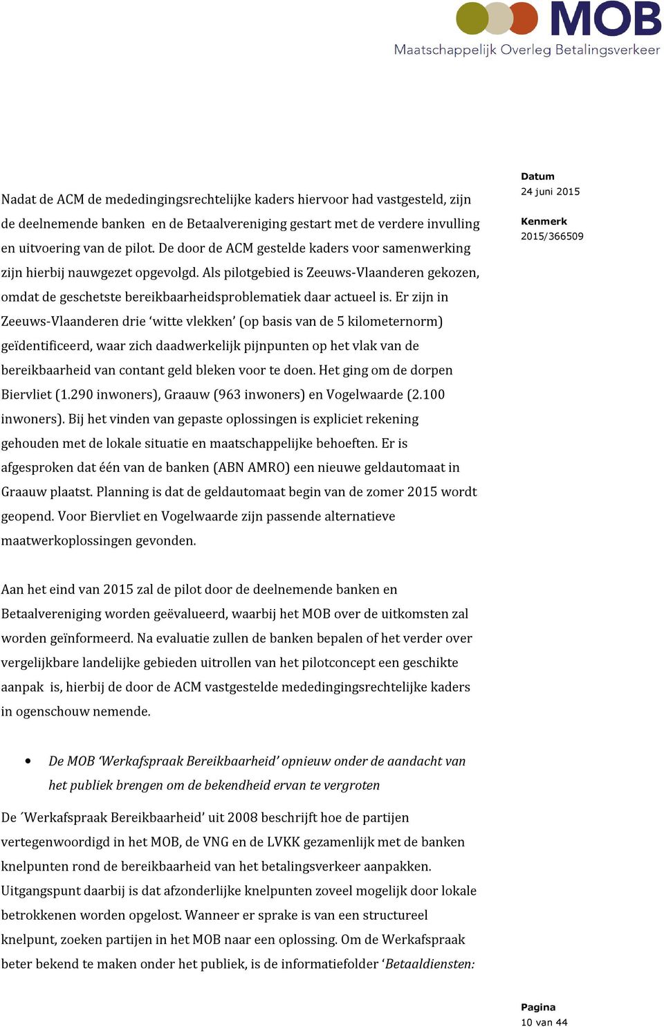 Er zijn in Zeeuws-Vlaanderen drie witte vlekken (op basis van de 5 kilometernorm) geïdentificeerd, waar zich daadwerkelijk pijnpunten op het vlak van de bereikbaarheid van contant geld bleken voor te