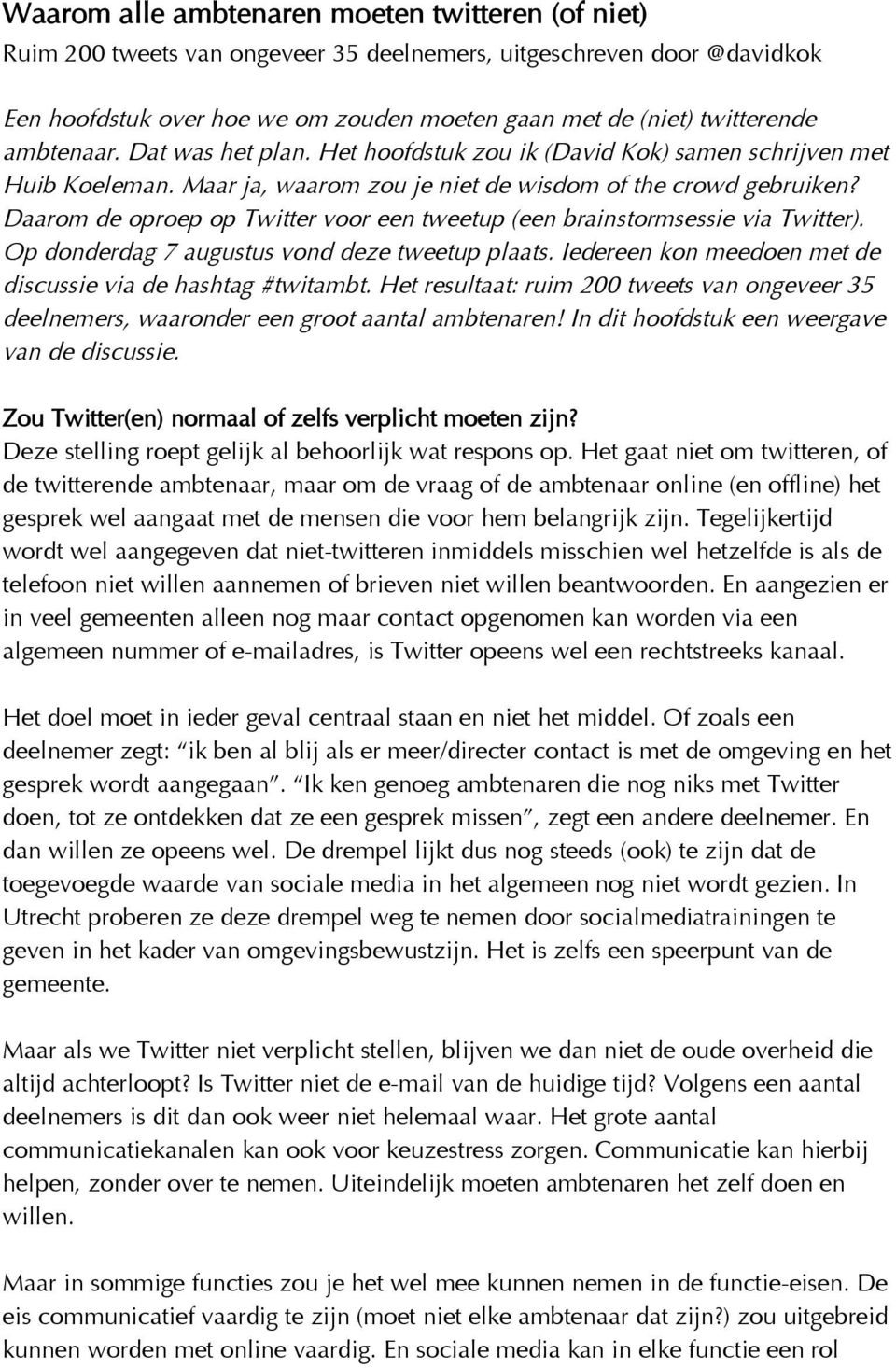 Daarom de oproep op Twitter voor een tweetup (een brainstormsessie via Twitter). Op donderdag 7 augustus vond deze tweetup plaats. Iedereen kon meedoen met de discussie via de hashtag #twitambt.