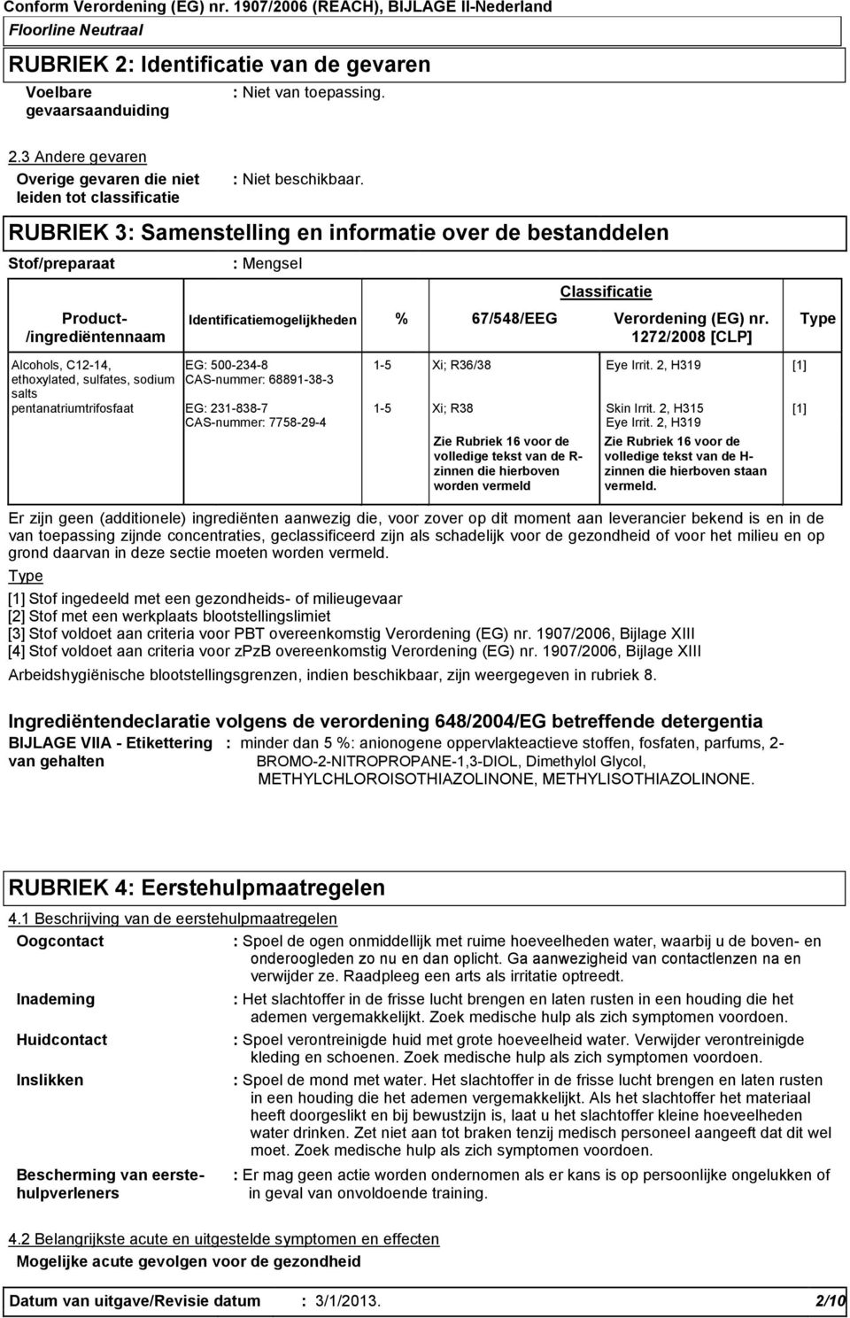 Identificatiemogelijkheden % 67/548/EEG Verordening (EG) nr. Type /ingrediëntennaam 1272/2008 [CLP] Alcohols, C12-14, EG: 500-234-8 1-5 Xi; R36/38 Eye Irrit.