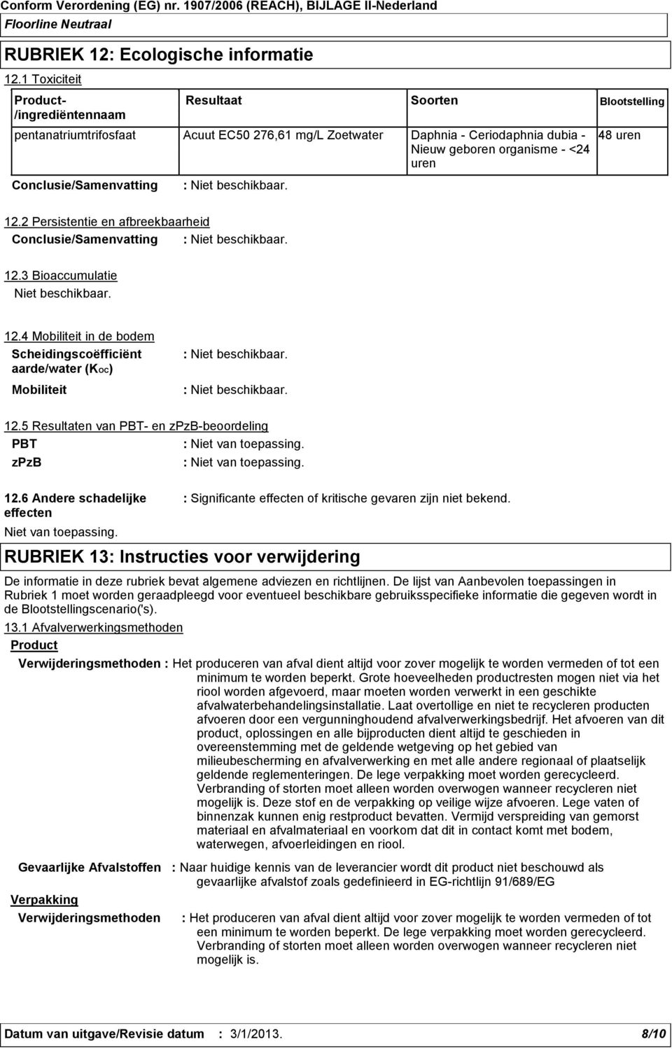 uren 12.2 Persistentie en afbreekbaarheid 12.3 Bioaccumulatie Niet beschikbaar. 12.4 Mobiliteit in de bodem Scheidingscoëfficiënt aarde/water (KOC) Mobiliteit 12.