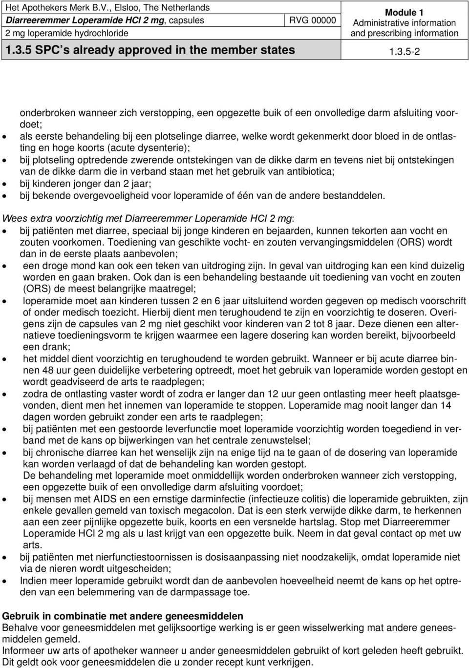 ontstekingen van de dikke darm die in verband staan met het gebruik van antibiotica; bij kinderen jonger dan 2 jaar; bij bekende overgevoeligheid voor loperamide of één van de andere bestanddelen.