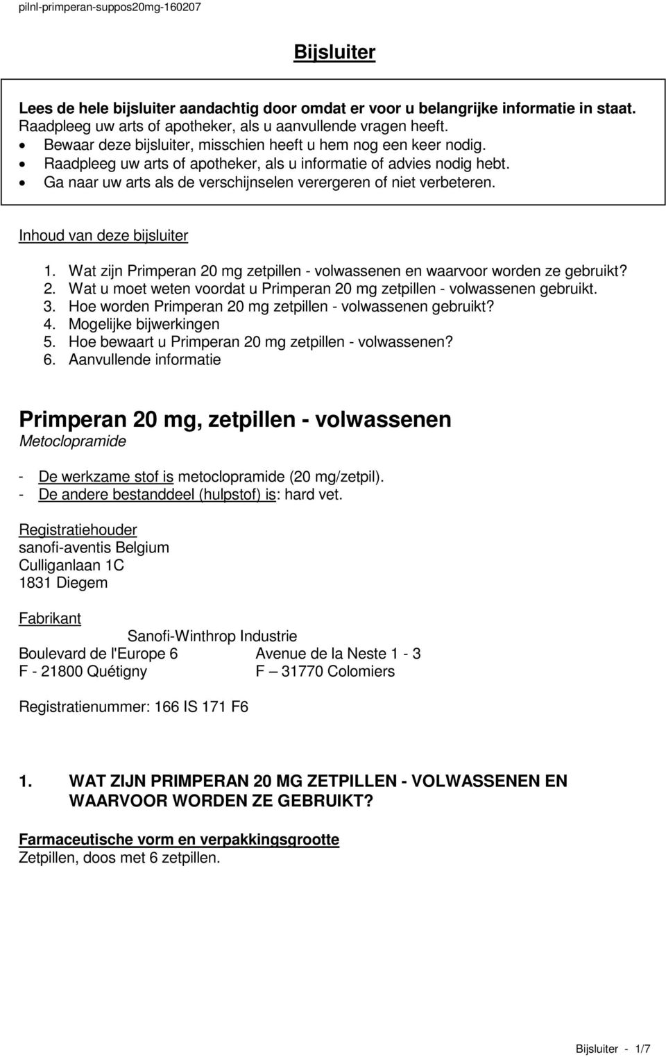 Ga naar uw arts als de verschijnselen verergeren of niet verbeteren. Inhoud van deze bijsluiter 1. Wat zijn Primperan 20 mg zetpillen - volwassenen en waarvoor worden ze gebruikt? 2. Wat u moet weten voordat u Primperan 20 mg zetpillen - volwassenen gebruikt.