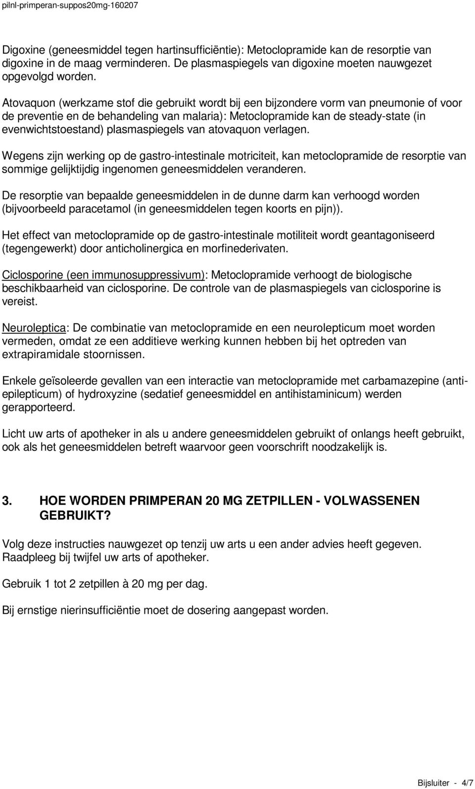 plasmaspiegels van atovaquon verlagen. Wegens zijn werking op de gastro-intestinale motriciteit, kan metoclopramide de resorptie van sommige gelijktijdig ingenomen geneesmiddelen veranderen.