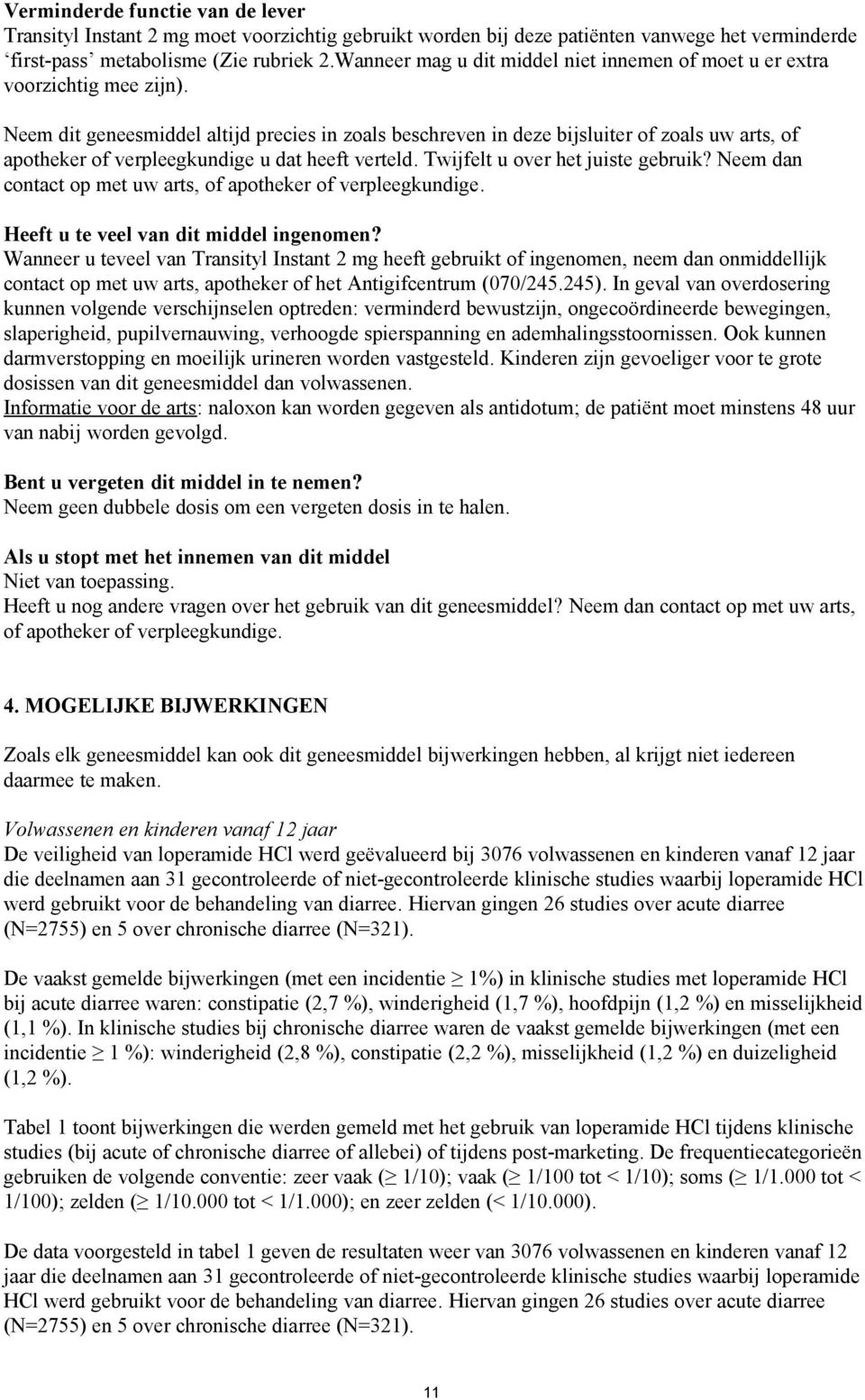 Neem dit geneesmiddel altijd precies in zoals beschreven in deze bijsluiter of zoals uw arts, of apotheker of verpleegkundige u dat heeft verteld. Twijfelt u over het juiste gebruik?