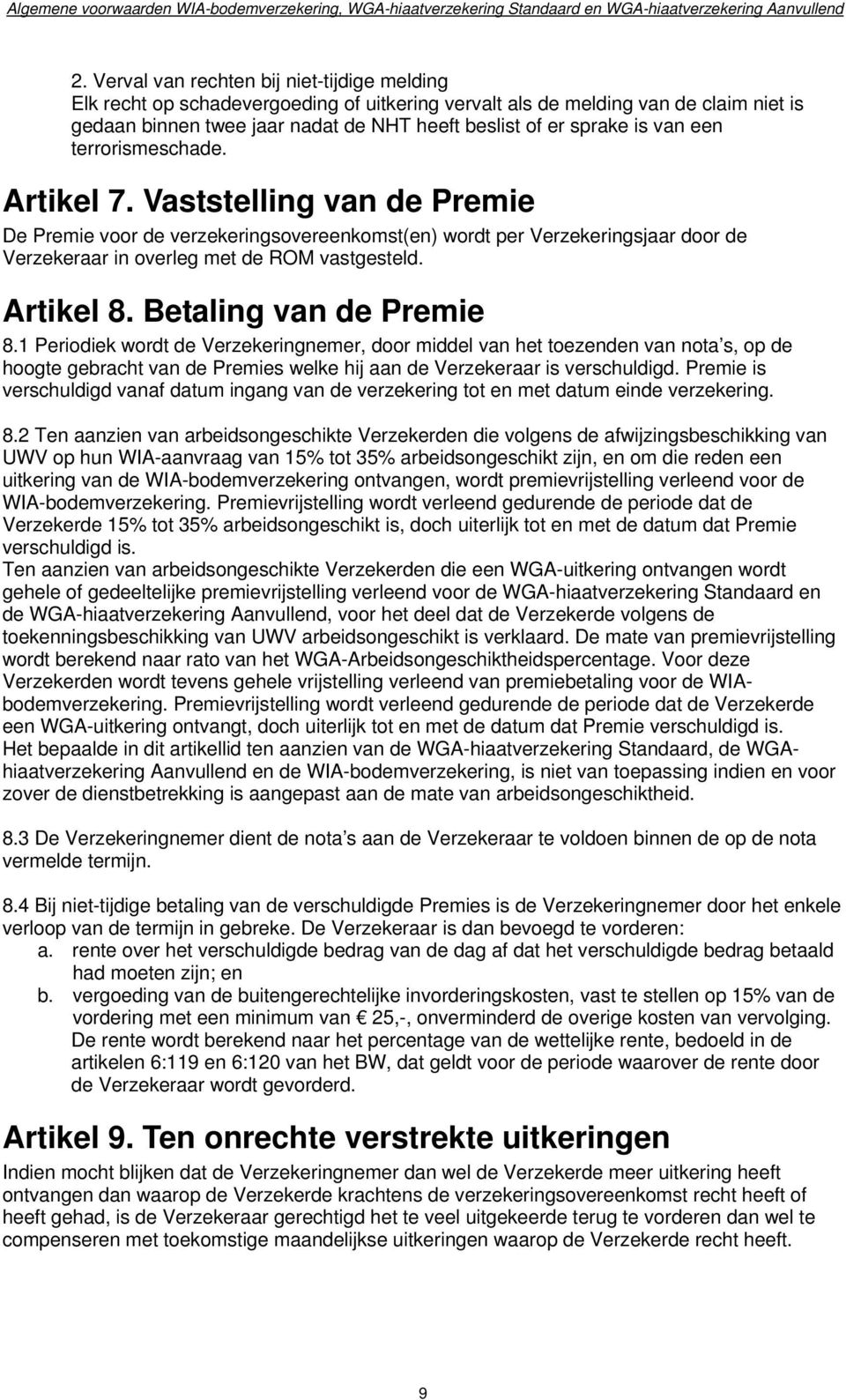 van een terrorismeschade. Artikel 7. Vaststelling van de Premie De Premie voor de verzekeringsovereenkomst(en) wordt per Verzekeringsjaar door de Verzekeraar in overleg met de ROM vastgesteld.