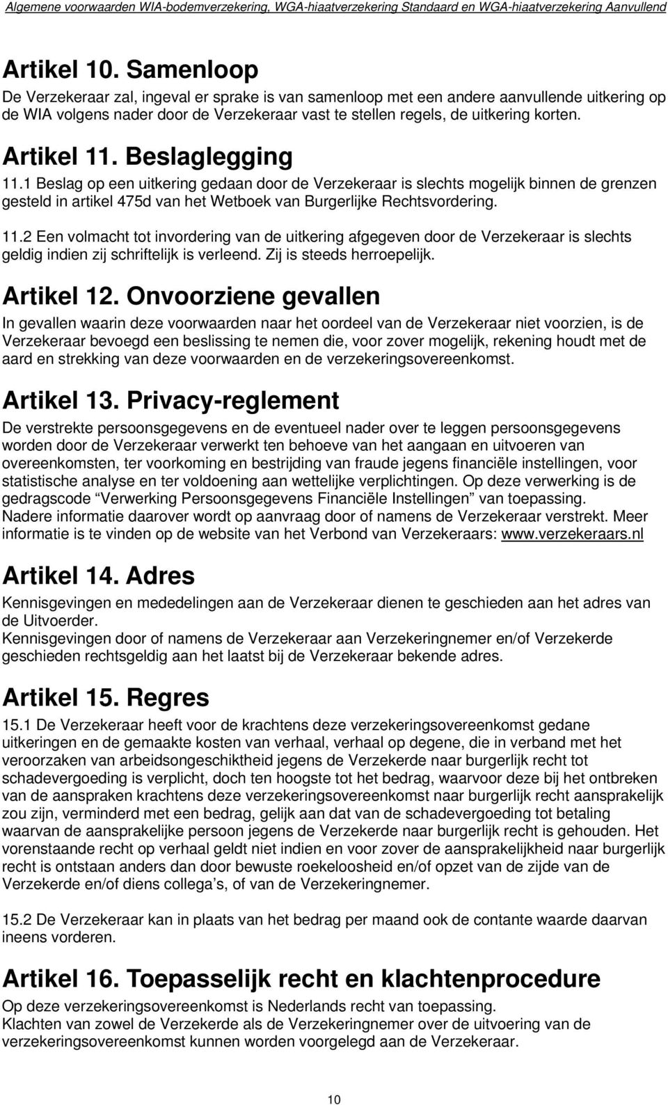 Artikel 11. Beslaglegging 11.1 Beslag op een uitkering gedaan door de Verzekeraar is slechts mogelijk binnen de grenzen gesteld in artikel 475d van het Wetboek van Burgerlijke Rechtsvordering. 11.2 Een volmacht tot invordering van de uitkering afgegeven door de Verzekeraar is slechts geldig indien zij schriftelijk is verleend.