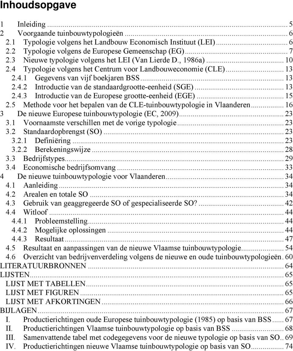 .. 13 2.4.3 Introductie van de Europese grootteeenheid (EGE)... 15 2.5 Methode voor het bepalen van de CLEtuinbouwtypologie in Vlaanderen... 16 3 De nieuwe Europese tuinbouwtypologie (EC, 2009)... 23 3.